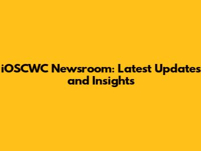 iOSCWC Newsroom: Latest Updates and Insights