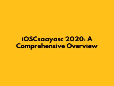 iOSCsaayasc 2020: A Comprehensive Overview