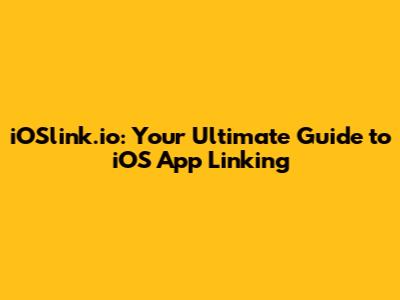 iOSlink.io: Your Ultimate Guide to iOS App Linking