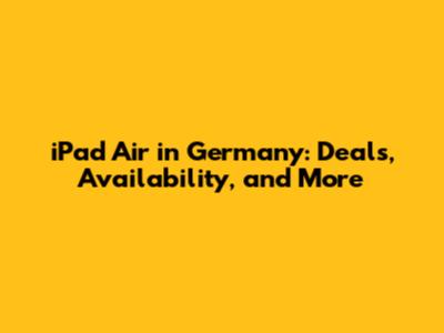 iPad Air in Germany: Deals, Availability, and More