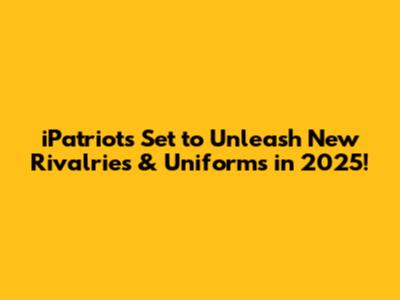 iPatriots Set to Unleash New Rivalries & Uniforms in 2025!