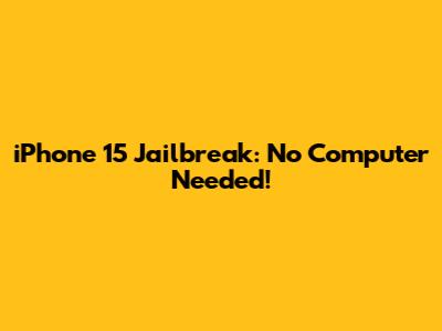 iPhone 15 Jailbreak: No Computer Needed!