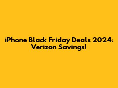 iPhone Black Friday Deals 2024: Verizon Savings!