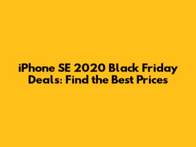 iPhone SE 2020 Black Friday Deals: Find the Best Prices