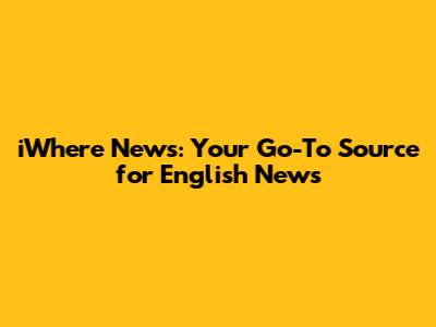 iWhere News: Your Go-To Source for English News