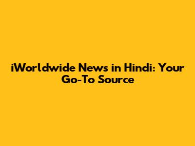 iWorldwide News in Hindi: Your Go-To Source