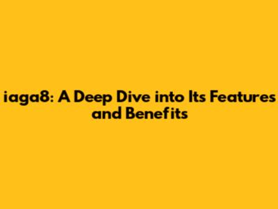 iaga8: A Deep Dive into Its Features and Benefits