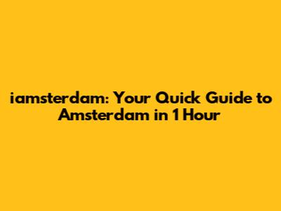 iamsterdam: Your Quick Guide to Amsterdam in 1 Hour