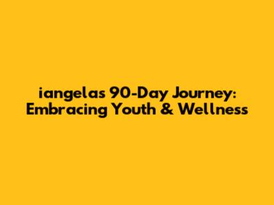 iangela's 90-Day Journey: Embracing Youth & Wellness