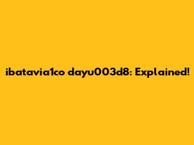 ibatavia1co dayu003d8: Explained!