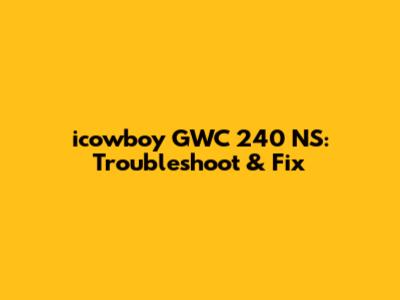icowboy GWC 240 NS: Troubleshoot & Fix