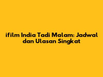 ifilm India Tadi Malam: Jadwal dan Ulasan Singkat