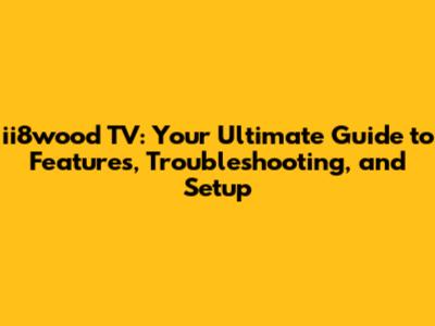 ii8wood TV: Your Ultimate Guide to Features, Troubleshooting, and Setup