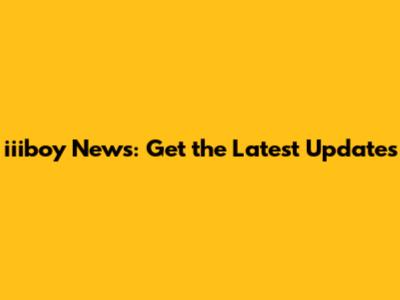 iiiboy News: Get the Latest Updates