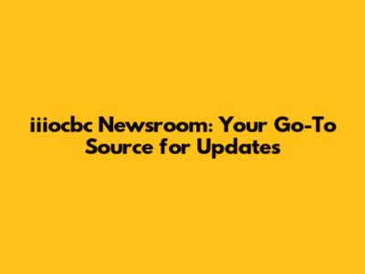 iiiocbc Newsroom: Your Go-To Source for Updates