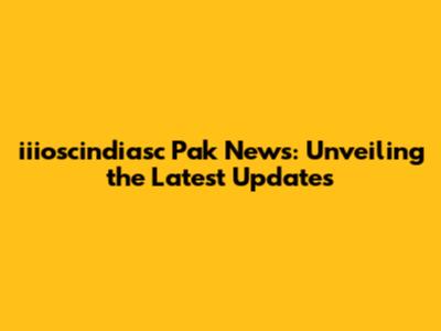 iiioscindiasc Pak News: Unveiling the Latest Updates