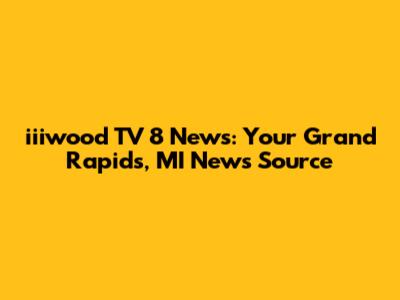 iiiwood TV 8 News: Your Grand Rapids, MI News Source