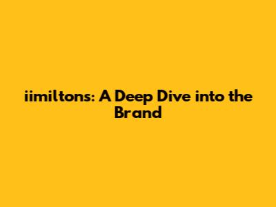 iimilton's: A Deep Dive into the Brand
