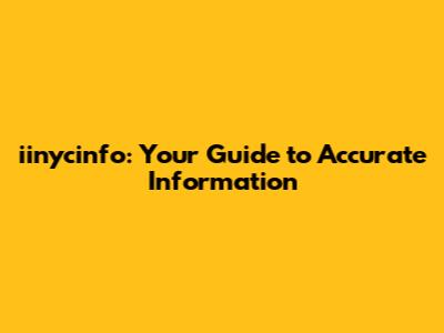 iinycinfo: Your Guide to Accurate Information