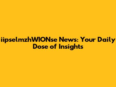 iipselmzhWIONse News: Your Daily Dose of Insights