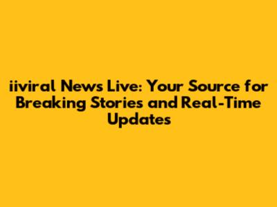 iiviral News Live: Your Source for Breaking Stories and Real-Time Updates