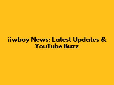 iiwboy News: Latest Updates & YouTube Buzz