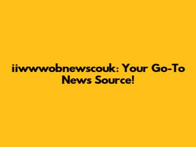 iiwwwobnewscouk: Your Go-To News Source!