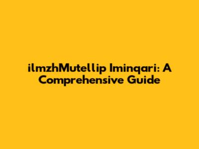 ilmzhMutellip Iminqari: A Comprehensive Guide