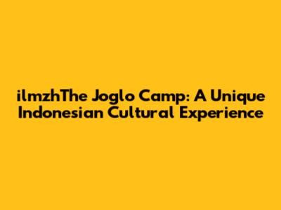 ilmzhThe Joglo Camp: A Unique Indonesian Cultural Experience