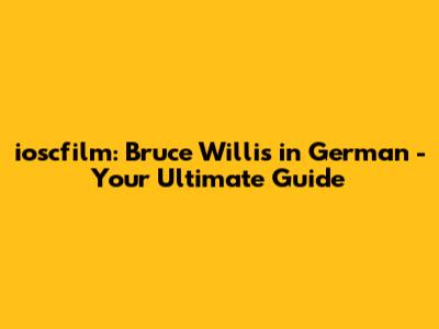ioscfilm: Bruce Willis in German - Your Ultimate Guide