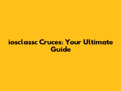 iosclassc Cruces: Your Ultimate Guide