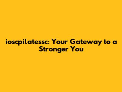 ioscpilatessc: Your Gateway to a Stronger You