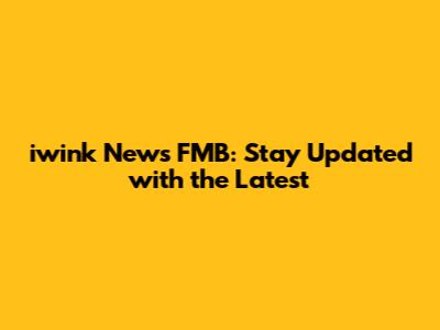 iwink News FMB: Stay Updated with the Latest