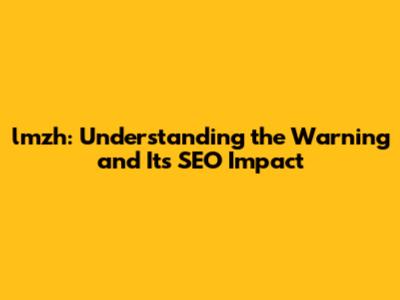 lmzh: Understanding the Warning and Its SEO Impact