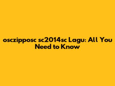 osczipposc sc2014sc Lagu: All You Need to Know