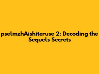 pselmzhAishiteruse 2: Decoding the Sequel's Secrets