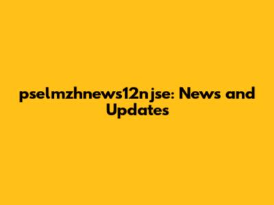 pselmzhnews12njse: News and Updates