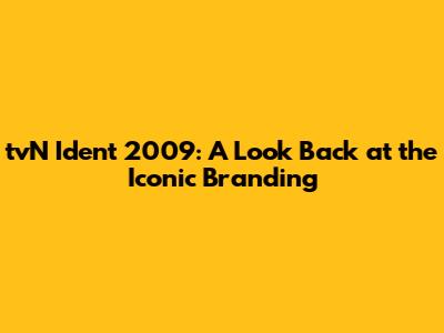 tvN Ident 2009: A Look Back at the Iconic Branding