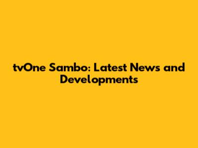 tvOne Sambo: Latest News and Developments