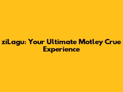 ziLagu: Your Ultimate Motley Crue Experience